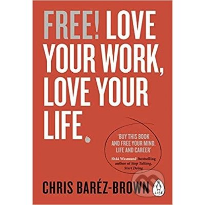 Free! Love Your Work, Love Your Life - Chris Baréz-Brown – Hledejceny.cz