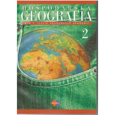 Hospodárska geografia 2 pre 1. ročník obchodných akadémií 3.upravené vydanie - Baková, Jana a kolektív autorov – Zboží Mobilmania