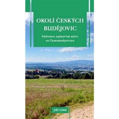 Okolí Českých Budějovic Průvodce zajímavými místy na Českobudějovicku Jiří Cukr – Zboží Mobilmania