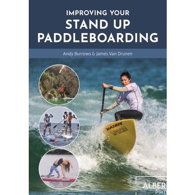 Improving Your Stand Up Paddleboarding: A Guide to Getting the Most Out of Your Sup: Touring, Racing, Yoga & Surf Borrows AndyPaperback – Zboží Mobilmania