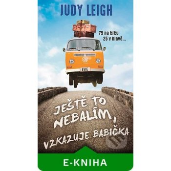 Leigh Judy - Ještě to nebalím, vzkazuje babička -- 75 na krku, 25 v hlavě „Život začíná po pětasedmdesátce“