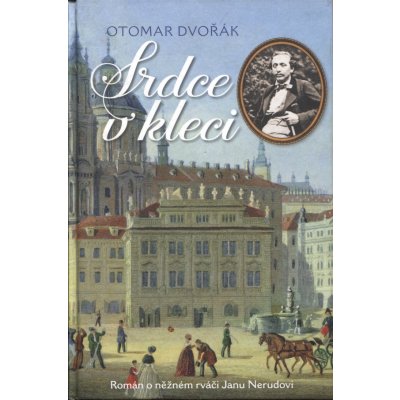 Srdce v kleci - Román o něžném rváči Janu Nerudovi - Dvořák Otomar – Hledejceny.cz