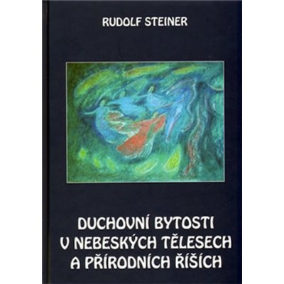 Duchovní bytosti v nebeských tělesech a přírodních říších Steiner Rudolf