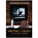 Vřeteno osudu: Mezi kolébkou a hrobem - Román o životě a smrti Karla Jaromíra Erbena - Otomar Dvořák – Hledejceny.cz