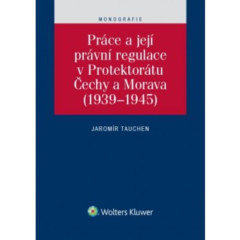 Práce a její právní regulace v Protektorátu Čechy a Morava - Jaromír Tauchen