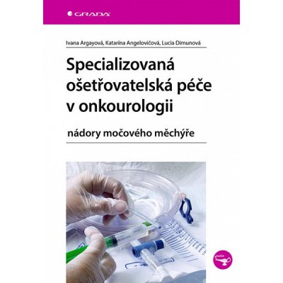 Specializovaná ošetřovatelská péče v onkourologii - Argayová Ivana, Katarína Angelovičová, Lucia Dimunová – Zbozi.Blesk.cz