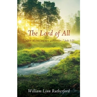 The Lord of All: before all time and now and forever Jude 1:25 Rutherford William LinnPaperback – Hledejceny.cz