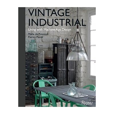 Vintage Industrial: Living With Design Icons: Misha de Potestad, Patrice Pascal – Hledejceny.cz