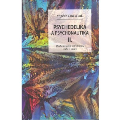 Psychedelie a psychonautika II. - Rizika užívání, spiritualita, etika a právo - Cink Vojtěch – Hledejceny.cz