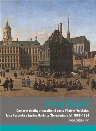 Výjezd šťastný - Cestovní deníky z kavalírské cesty Václava Vojtěcha, Jana Norberta a Ignáce Karla ze Šternberka z let 1662-1664