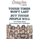 Chicken Soup for the Soul: Tough Times Wont Last But Tough People Will: 101 Stories about Overcoming Lifes Challenges Newmark AmyPaperback – Hledejceny.cz