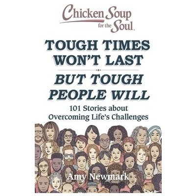 Chicken Soup for the Soul: Tough Times Wont Last But Tough People Will: 101 Stories about Overcoming Lifes Challenges Newmark AmyPaperback – Hledejceny.cz