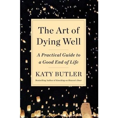 Art of Dying Well - A Practical Guide to a Good End of Life Butler KatyPevná vazba