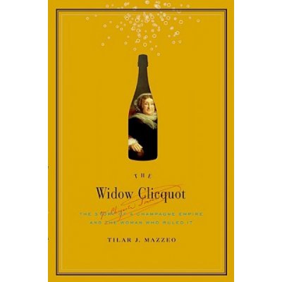 The Widow Clicquot: The Story of a Champagne Empire and the Woman Who Ruled It Mazzeo Tilar J.Pevná vazba – Hledejceny.cz