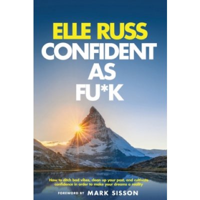 Confident As Fu*k: How to ditch bad vibes, clean up your past, and cultivate confidence in order to make your dreams a reality – Hledejceny.cz