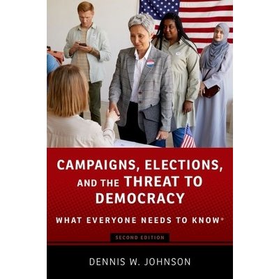 Campaigns, Elections, and the Threat to Democracy: What Everyone Needs to Knowr Johnson Dennis W.Paperback