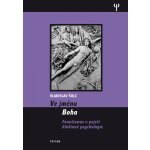 Ve jménu Boha - Fanatismus v pojení hlubinné psychologie - Šolc Vladislav – Hledejceny.cz