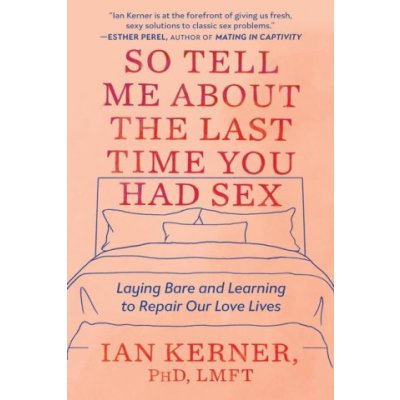 So Tell Me about the Last Time You Had Sex: Laying Bare and Learning to Repair Our Love Lives