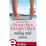 Miluj mě jakkoli - Jennifer Probst – Hledejceny.cz