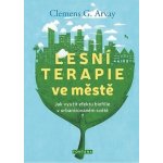 Lesní terapie ve městě - Clemens G. Arvay – Hledejceny.cz