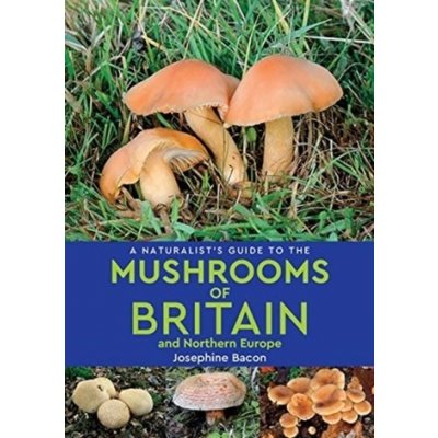 Naturalists Guide to the Mushrooms of Britain and Northern Europe 2nd edition Bacon JosephinePaperback