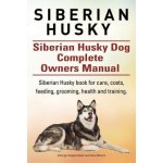 Siberian Husky. Siberian Husky Dog Complete Owners Manual. Siberian Husky book for care, costs, feeding, grooming, health and training. – Hledejceny.cz