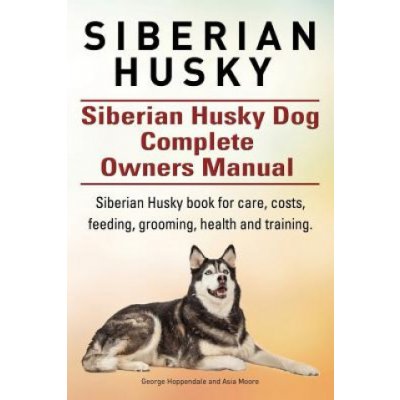 Siberian Husky. Siberian Husky Dog Complete Owners Manual. Siberian Husky book for care, costs, feeding, grooming, health and training. – Hledejceny.cz