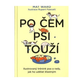 Po čem psi touží - Jak opravdu rozumět svému psovi - Mat Ward