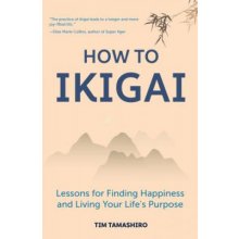 How to Ikigai: Lessons for Finding Happiness and Living Your Life's Purpose Ikigai Book, Lagom, Longevity, Peaceful Living Tamashiro TimPaperback