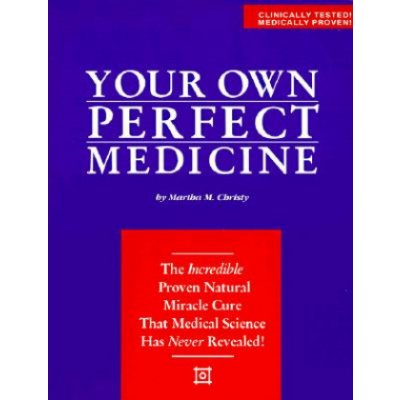 Your Own Perfect Medicine: The Incredible Proven Natural Miracle Cure That Medical Science Has Never Revealed! Christy Martha M.Paperback