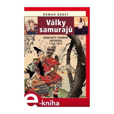 Války samurajů. Konflikty starého Japonska 1156–1877 - Roman Kodet