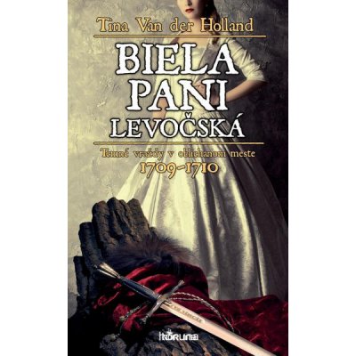 Biela pani levočská: Temné vraždy v obliehanom meste 1709-1710 - Tina Van der Holland – Hledejceny.cz