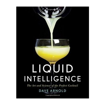 Liquid Intelligence - The Art and Science of the Perfect Cocktail: Dave Arnold – Zboží Mobilmania
