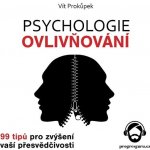 Psychologie ovlivňování - 99 tipů pro zvýšení vaší přesvědčivosti - Vít Prokůpek – Zboží Dáma