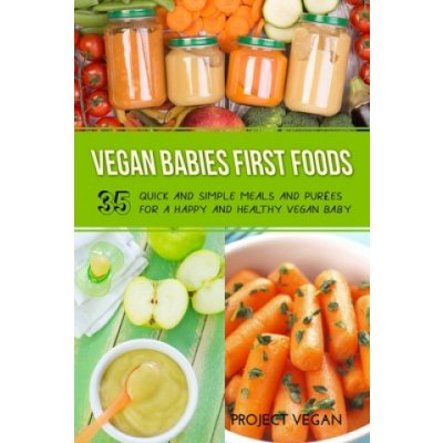 Vegan Babies First Foods: Quick and Simple Meals and Purees for a Happy and Healthy Vegan Baby