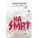 Na smrť - Jozef Karika – Zboží Mobilmania