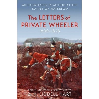 The Letters of Private Wheeler: An Eyewitness in Action at the Battle of Waterloo - (Liddell Hart B. H.) – Hledejceny.cz
