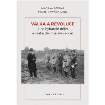 Válka a revoluce jako hybatelé dějin a česká dějinná zkušenost - Miloslav Bednář – Hledejceny.cz