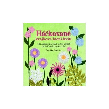 Háčkované krajkové luční kvítí. 100 nádherných vzorů květin a lístků pro háčkování tenkou přízí - Caitlin Sainio - Metafora