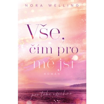 Vše, čím pro mě jsi - Nora Welling – Zbozi.Blesk.cz