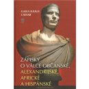 Zápisky o válce občanské, alexandrijské, africké a hispánské - Caesar Gaius Iulius