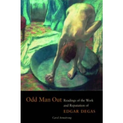 Odd Man Out - Readings of the Work and Reputation of Edgar Degas