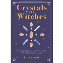 Crystals for Witches: Rituals, Spells, and Practices for Stone Spirit Magic Mabelle ElizaPaperback