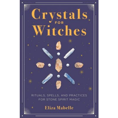 Crystals for Witches: Rituals, Spells, and Practices for Stone Spirit Magic Mabelle ElizaPaperback – Sleviste.cz