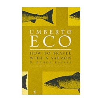 HOW TO TRAVEL WITH SALMON: AND OTHER ESSAYS - ECO, U.