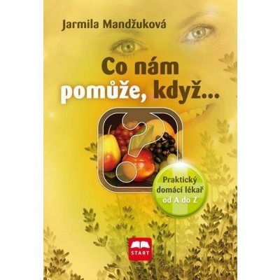 Co nám pomůže, když… - Praktický domácí lékař od A do Z - Mandžuková Jarmila – Zbozi.Blesk.cz