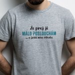 Pánské tričko Že prej ji málo poslouchám ... a ještě něco říkala šedá potisk: černo Tyrkysová – Hledejceny.cz