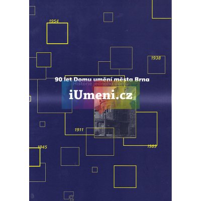 90 let Domu umění města Brna Historie jednoho domu Architektura, historie, výstavy, kulturní činnost 1910 2000 včetně Seznamu vystavených prací a Seznamu výstav a katalogů – Zbozi.Blesk.cz