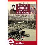 Povstalci, vlastenci, pučisté a de Gaulle. Drama alžírské války 1954–1962 - Ivan Brož – Hledejceny.cz