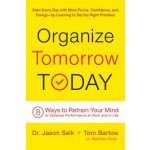 Organize Tomorrow Today: 8 Ways to Retrain Your Mind to Optimize Performance at Work and in Life Selk JasonPevná vazba – Hledejceny.cz